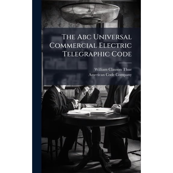 The Abc Universal Commercial Electric Telegraphic Code, (Hardcover)
