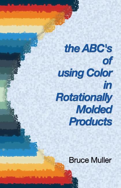 Abc Molding The ABC's of Using Color in Rotationally Molded Products: Rotomolding ...