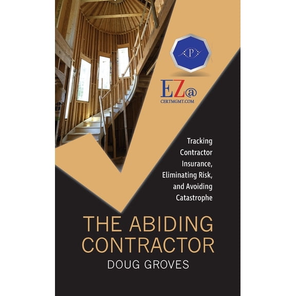 The Abiding Contractor: Tracking insurance, eliminating risk, and avoiding catastrophe, (Hardcover)