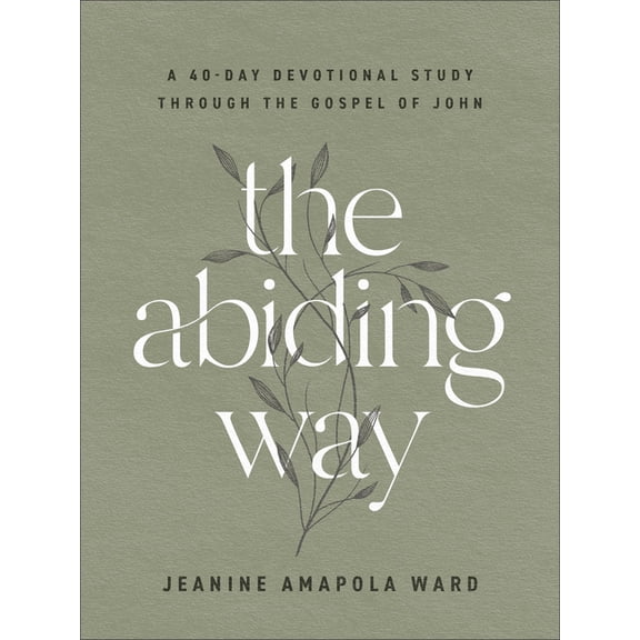 The Abiding Way: A 40-Day Devotional Study Through the Gospel of John, (Hardcover)