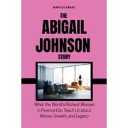 Billionaire Minds Stories of Grit and G The Abigail Johnson Story What the Worlds Richest Woman in Finance Can Teach Us about Money, Growth, and Legacy, Book 8, Paperback