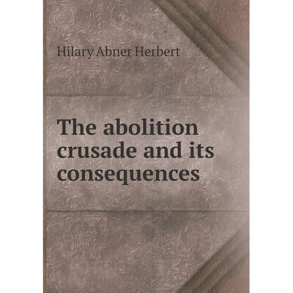 The Abolition Crusade and Its Consequences (Paperback)
