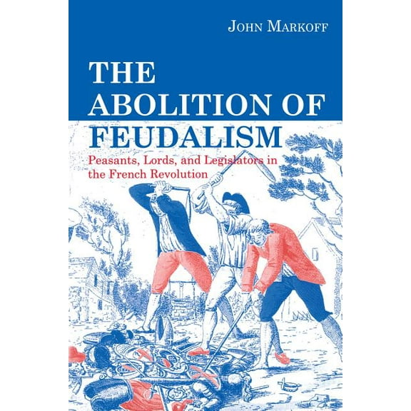 The Abolition of Feudalism: Peasants, Lords, and Legislators in the French Revolution, (Paperback)