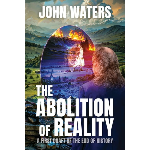 The Abolition of Reality: A First Draft of the End of History, (Paperback)