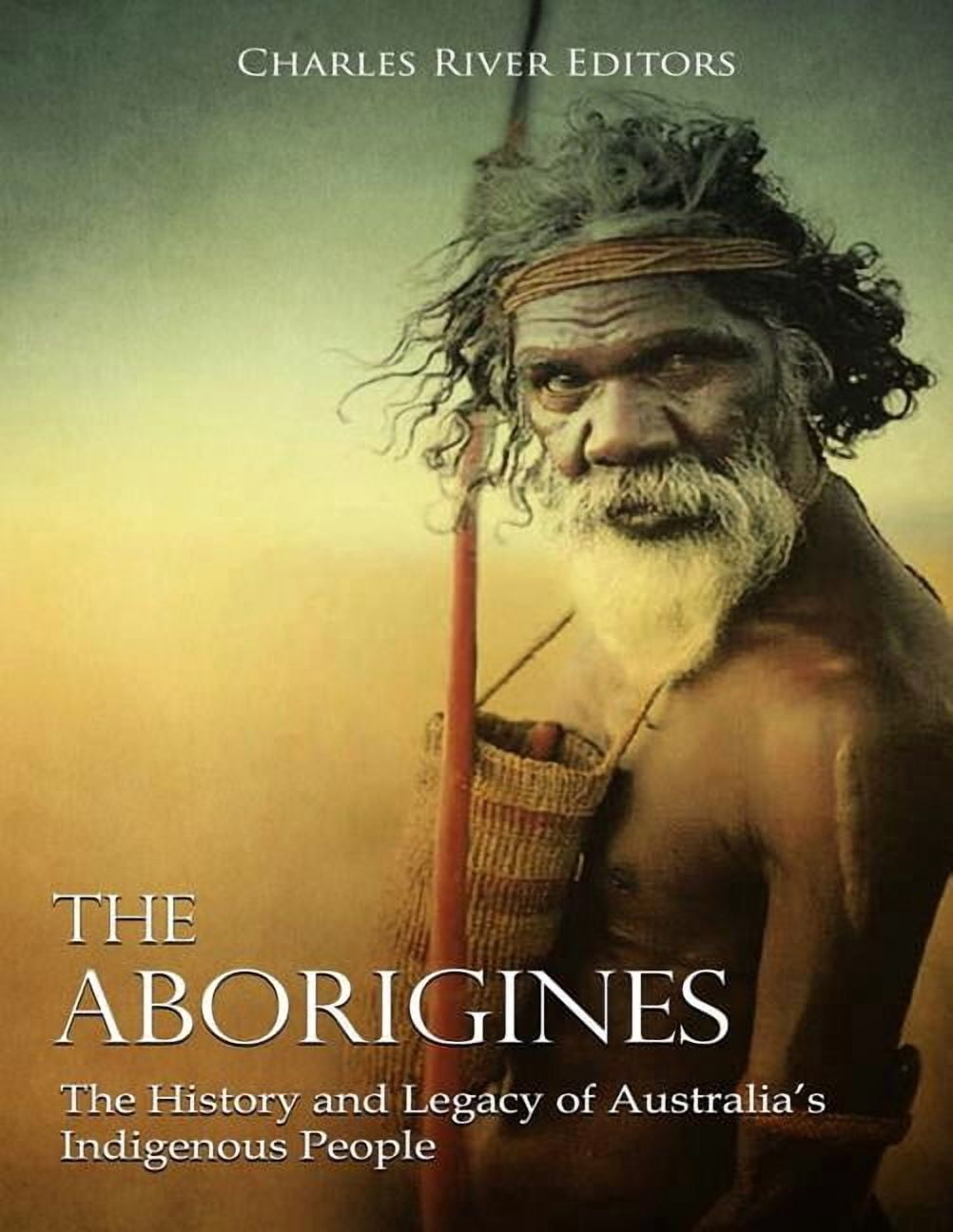The Aborigines: The History and Legacy of Australia's Indigenous People ...