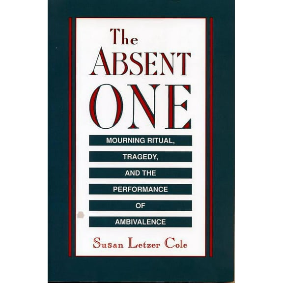 The Absent One: Mourning Ritual, Tragedy, and the Performance of Ambivalence, (Paperback)