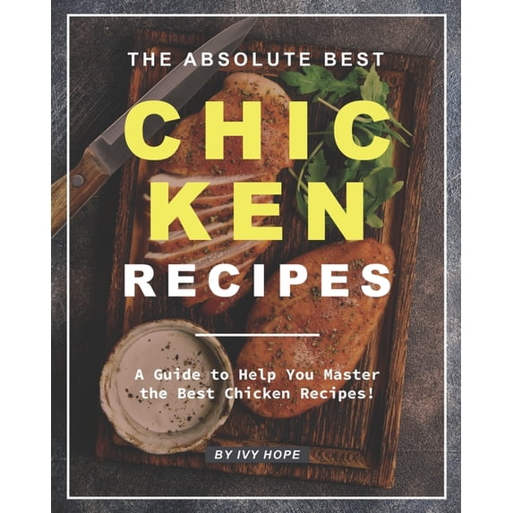 Absolute Chicken The Absolute Best Chicken Recipes (Paperback) - Walmart.com