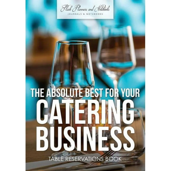 The Absolute Best For Your Catering Business Table Reservations Book (Paperback)