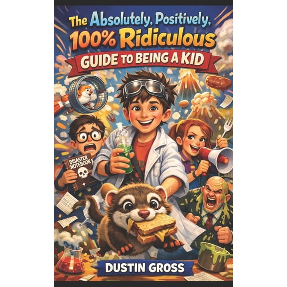 The Absolutely, Positively, 100% Ridiculous Guide to Being a Kid, (Paperback)