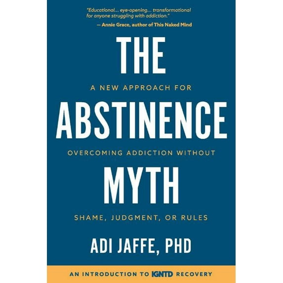 The Abstinence Myth : A New Approach for Overcoming Addiction Without Shame, Judgment, Or Rules (Paperback)