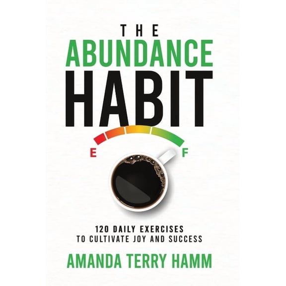The Abundance Habit: 120 Daily Exercises to Cultivate Joy and Success, (Hardcover)