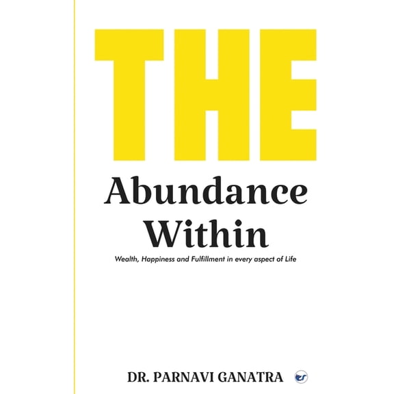 The Abundance Within: Wealth, Happiness and Fulfillment in every aspect of Life, (Paperback)