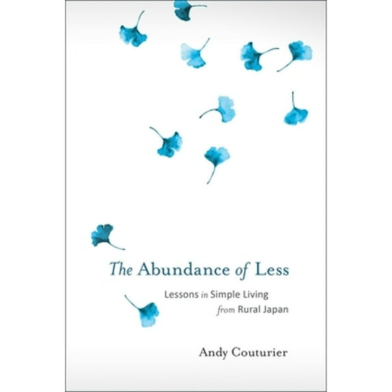 Pre-Owned The Abundance of Less: Lessons in Simple Living from Rural Japan (Paperback) 1623171326 9781623171322