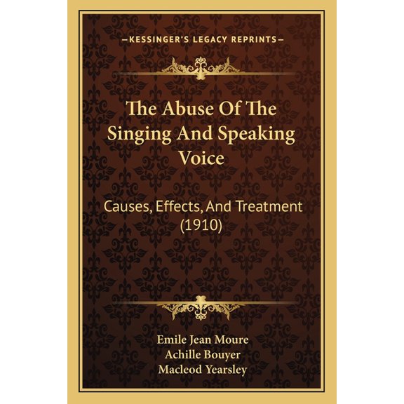 The Abuse Of The Singing And Speaking Voice : Causes, Effects, And Treatment (1910) (Paperback)