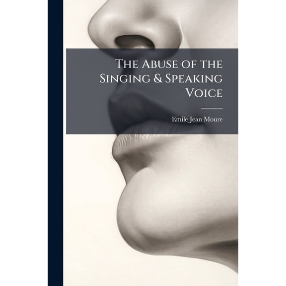 The Abuse of the Singing & Speaking Voice : Causes, Effects and Treatment (Paperback)