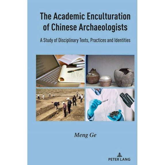 The Academic Enculturation of Chinese Archaeologists: A Study of Disciplinary Texts, Practices and Identities, (Hardcover)