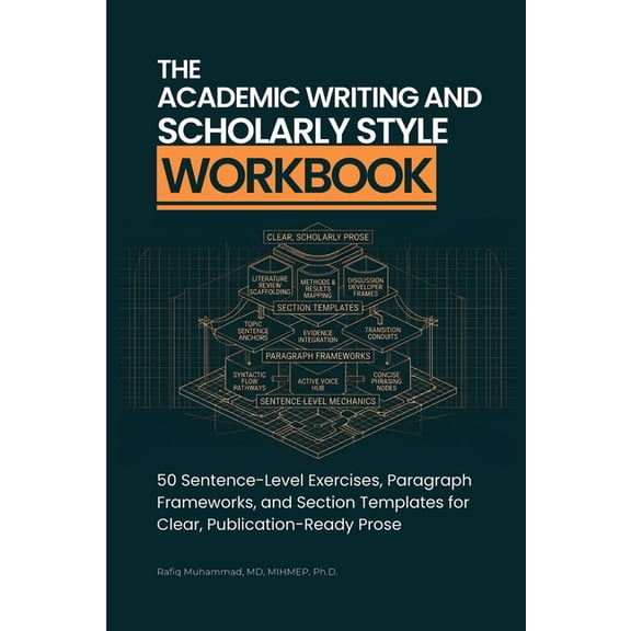 The Academic Writing And Scholarly Style Workbook: 50 Sentence-Level Exercises, Paragraph Frameworks, and Section Templa, (Paperback)