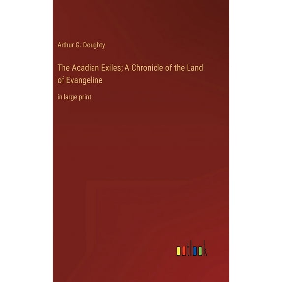 The Acadian Exiles; A Chronicle of the Land of Evangeline (Hardcover)
