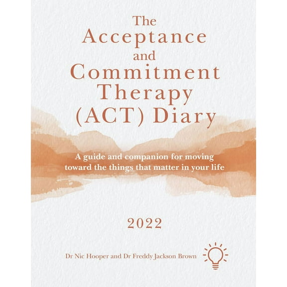 The Acceptance and Commitment Therapy (Act) Diary 2022: A Guide and Companion for Moving Toward the Things That Matter i, (Spiral-Bound)
