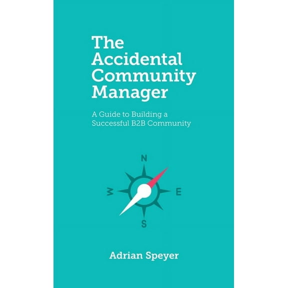 The Accidental Community Manager: A Guide to Building a Successful B2B Community, (Hardcover)