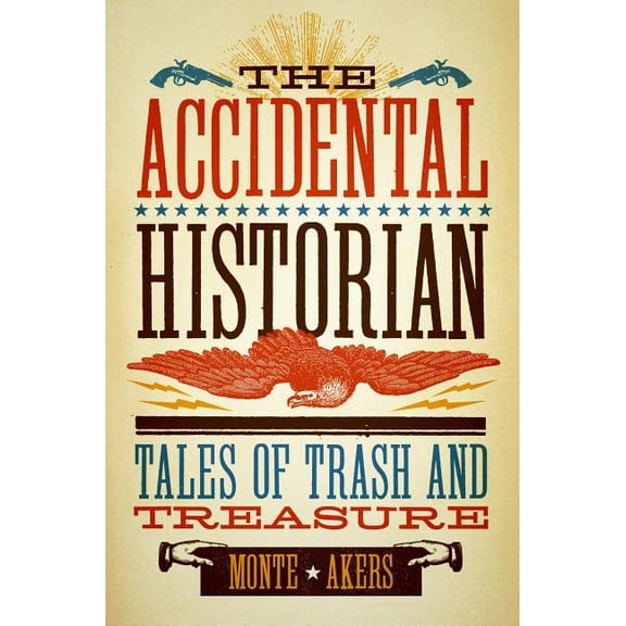 The Accidental Historian: Tales of Trash and Treasure, (Hardcover)