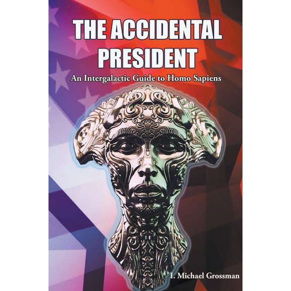 The Accidental President, An Intergalactic Guide to Homo Sapiens, (Paperback)