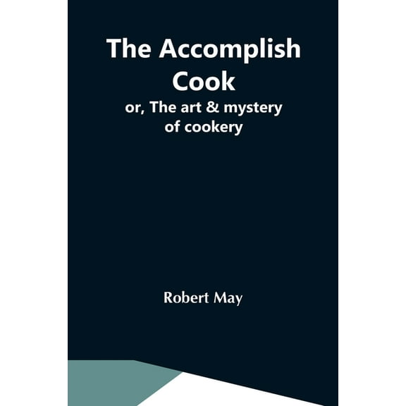 The Accomplish Cook; Or, The Art & Mystery Of Cookery, (Paperback)
