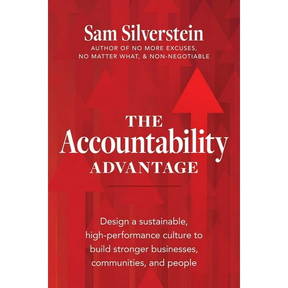 The Accountability Advantage: Design a Sustainable, High-Performance Culture to Build Stronger Businesses, Communities, , (Paperback)