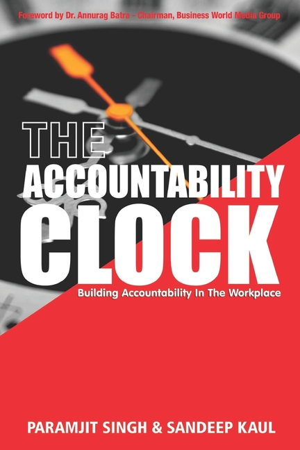The Accountability Clock: Building Accountability in the Workplace Paperback 8194867371 9788194867371 Sandeep Kaul, Paramjit Singh