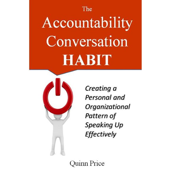 The Accountability Conversation Habit : Creating a Personal and Organizational Pattern of Speaking Up Effectively (Paperback)