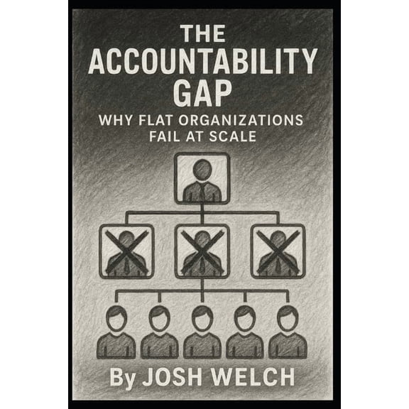 The Accountability Gap: Why Flat Organizations Fail at Scale, (Paperback)