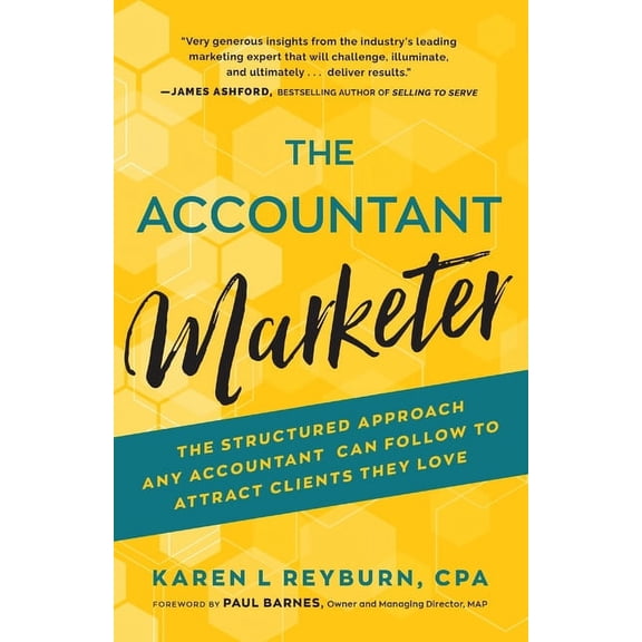 The Accountant Marketer: The Structured Approach Any Accountant Can Follow to Attract Clients They Love, (Paperback)