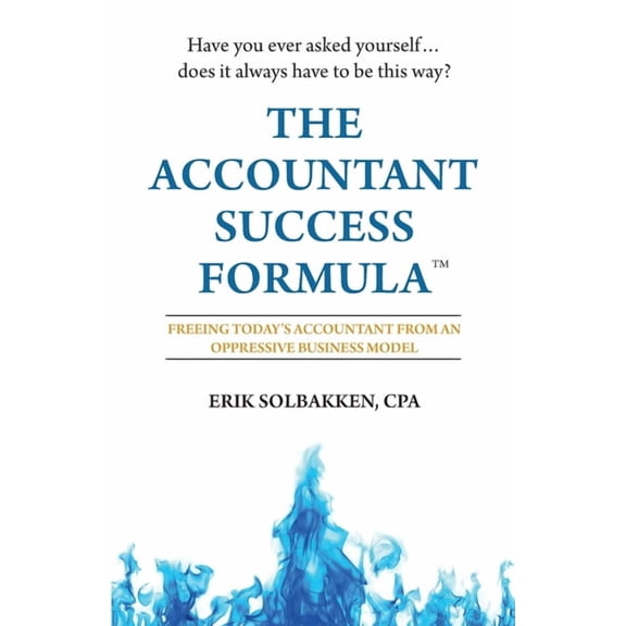 The Accountant Success Formula(TM): Freeing Today's Accountant from an Oppressive Business Model, (Paperback)