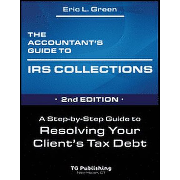 Pre-Owned The Accountant's Guide to IRS Collection : A Step-by-Step Guide to Resolving Your Client's Tax Debt - 2nd Edition (Paperback)