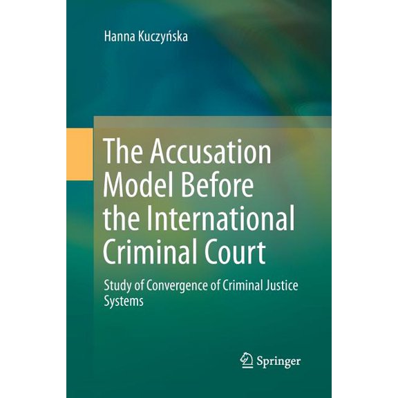 The Accusation Model Before the International Criminal Court: Study of Convergence of Criminal Justice Systems, (Paperback)