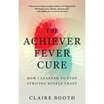 thumbnail image 1 of Pre-Owned The Achiever Fever Cure: How I Learned to Stop Striving Myself Crazy (Paperback) 1928055354 9781928055358, 1 of 1