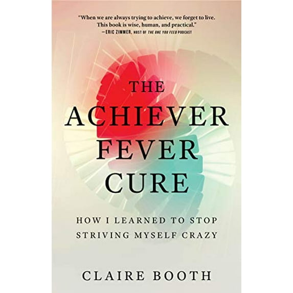 Pre-Owned The Achiever Fever Cure: How I Learned to Stop Striving Myself Crazy (Paperback) 1928055354 9781928055358