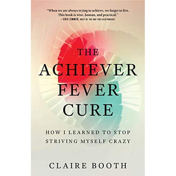 Pre-Owned The Achiever Fever Cure: How I Learned to Stop Striving Myself Crazy (Paperback) 1928055354 9781928055358