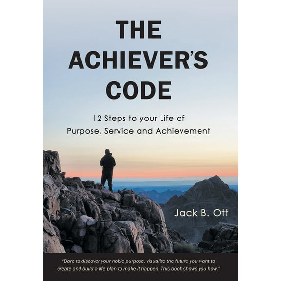 The Achiever's Code: 12 Steps to Your Life of Purpose, Service and Achievement, (Hardcover)