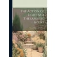thumbnail image 1 of The Action of Light As a Therapeutic Agent (Paperback), 1 of 1