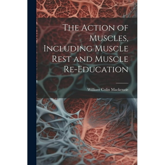 The Action of Muscles, Including Muscle Rest and Muscle Re-education (Paperback)