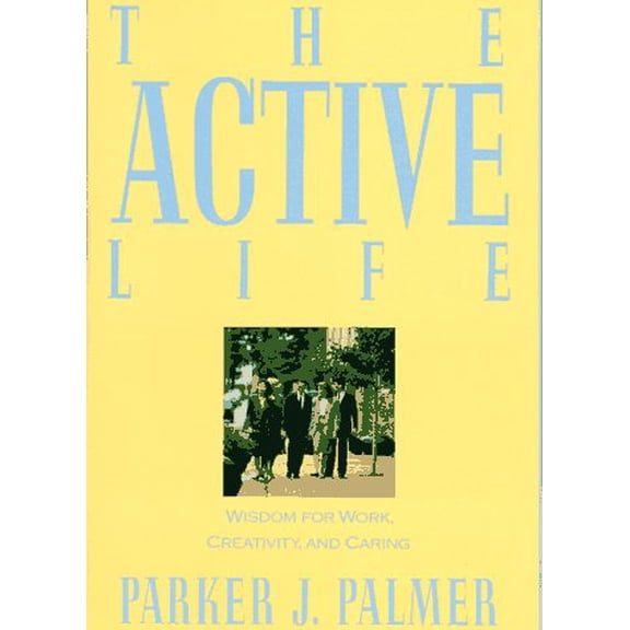 Pre-Owned The Active Life: Wisdom of Work, Creativity and Caring (Paperback) 0060664584 9780060664589