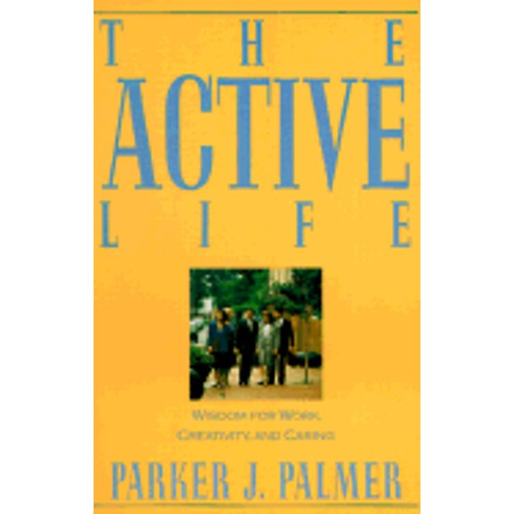 Pre-Owned The Active Life: Wisdom of Work, Creativity and Caring (Paperback) 0060664584 9780060664589