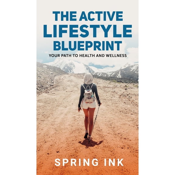 The Active Lifestyle Blueprint: Your Path To Health And Wellness, (Hardcover)
