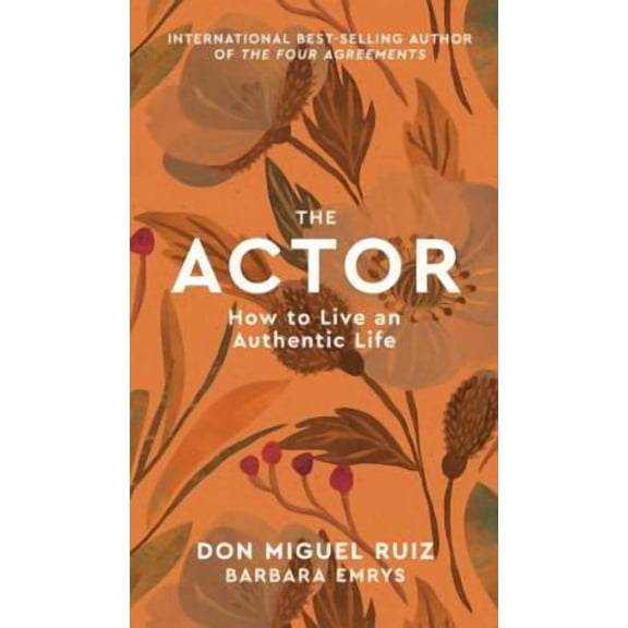 Pre-Owned The Actor: How to Live an Authentic Life (Hardcover) by Don Miguel Ruiz, Barbara Emrys
