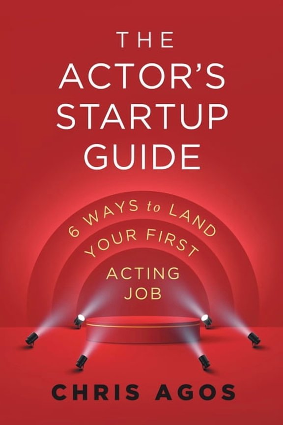 The Actor's Startup Guide: Six Ways To Land Your First Acting Job, (Paperback)
