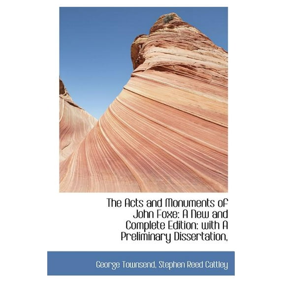 The Acts and Monuments of John Foxe : A New and Complete Edition: With a Preliminary Dissertation, (Hardcover)
