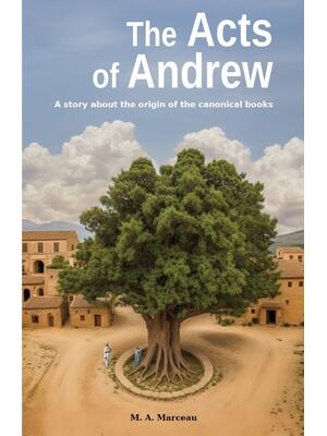 The Acts of Andrew : A story about the origin of the canonical books ...