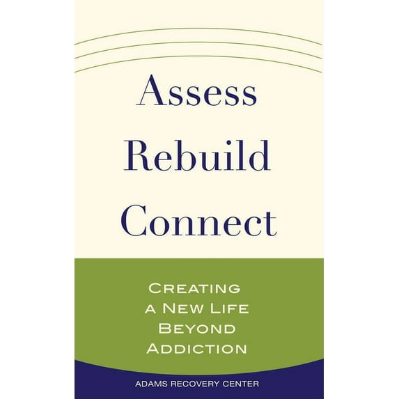 Adams Recovery Center Assess, Rebuild, Connect: Creating a New Life Beyond Addiction, (Paperback)