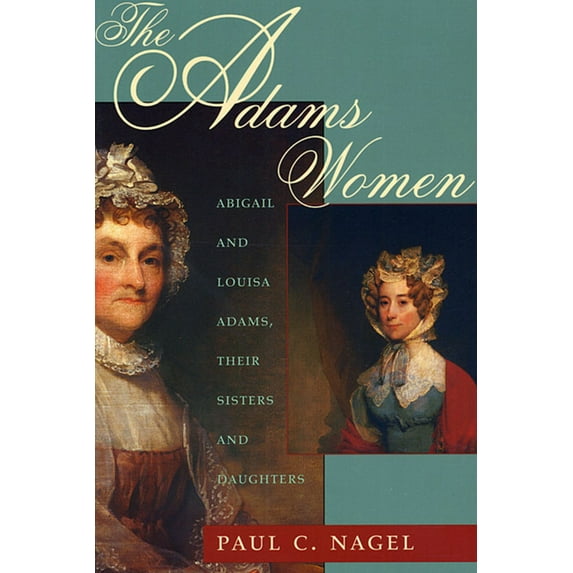 The Adams Women: Abigail and Louisa Adams, Their Sisters and Daughters, (Paperback)